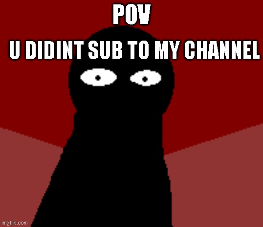 sub now | POV; U DIDINT SUB TO MY CHANNEL | image tagged in pov u called bob dream | made w/ Imgflip meme maker