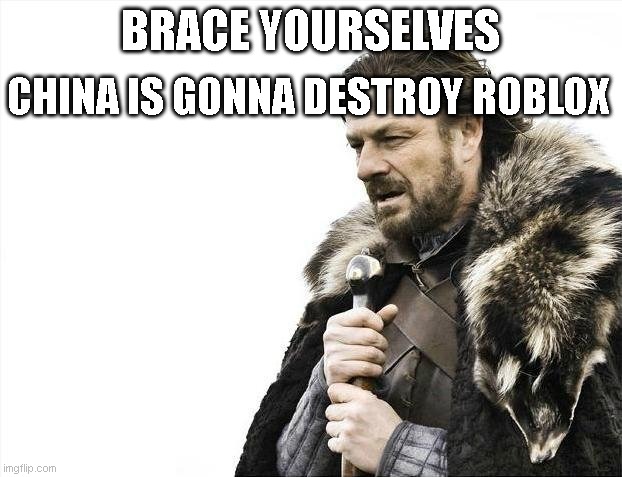 Brace yourselves, China is gonna destroy roblox | CHINA IS GONNA DESTROY ROBLOX; BRACE YOURSELVES | image tagged in memes,brace yourselves x is coming | made w/ Imgflip meme maker