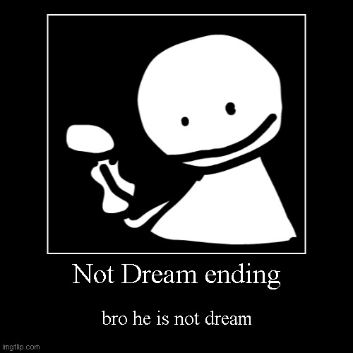 HE IS NOT DREA- | image tagged in funny,demotivationals | made w/ Imgflip demotivational maker
