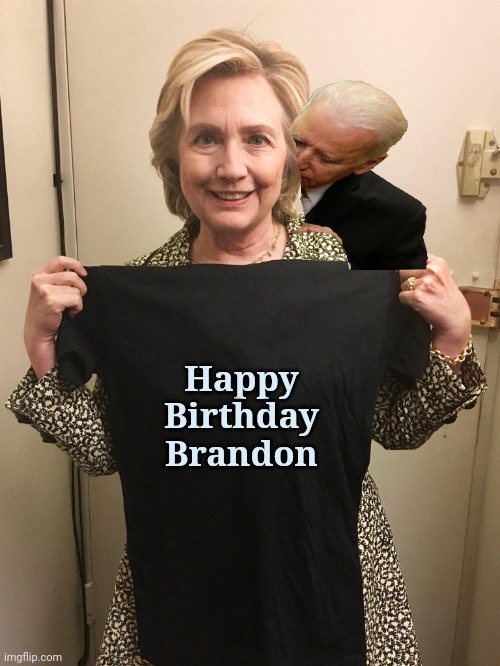 He's 79 today ! | Happy
Birthday
Brandon | image tagged in hillary shirt,arrogant rich man,diversity,you had one job,task failed successfully,politicians suck | made w/ Imgflip meme maker