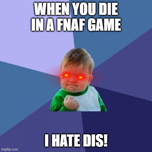 Success Kid Meme | WHEN YOU DIE IN A FNAF GAME; I HATE DIS! | image tagged in memes,success kid | made w/ Imgflip meme maker