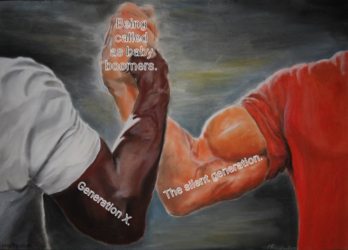 Epic Handshake | Being called as baby boomers. The silent generation. Generation X. | image tagged in memes,epic handshake,boomers | made w/ Imgflip meme maker