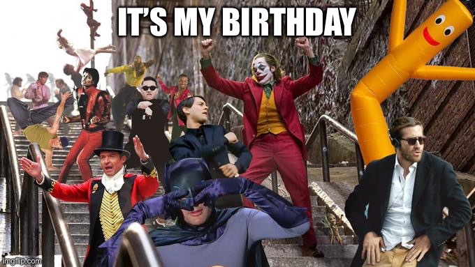 It’s my birthday :D | IT’S MY BIRTHDAY | image tagged in joker stair many | made w/ Imgflip meme maker