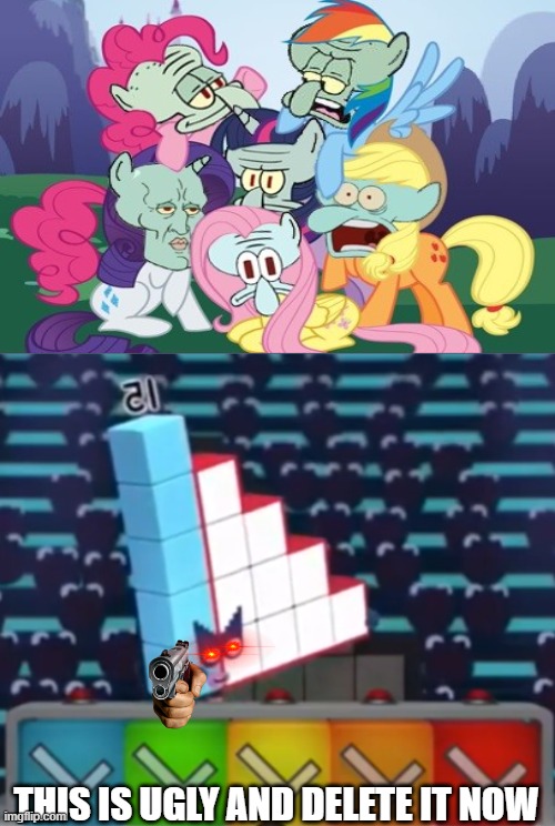 my little squidward | THIS IS UGLY AND DELETE IT NOW | image tagged in my little pony friendship is magic,delete this,squidward,numberblocks | made w/ Imgflip meme maker