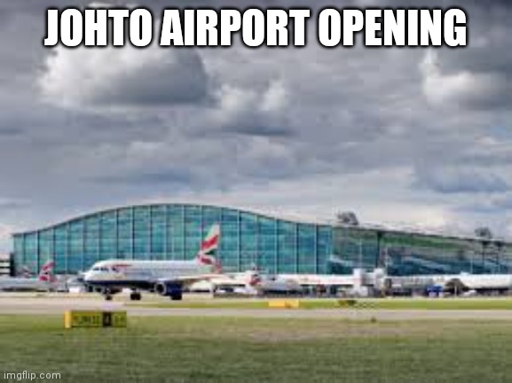 An airport is opening at the capital of johto (what is it again?) | JOHTO AIRPORT OPENING | image tagged in airport | made w/ Imgflip meme maker