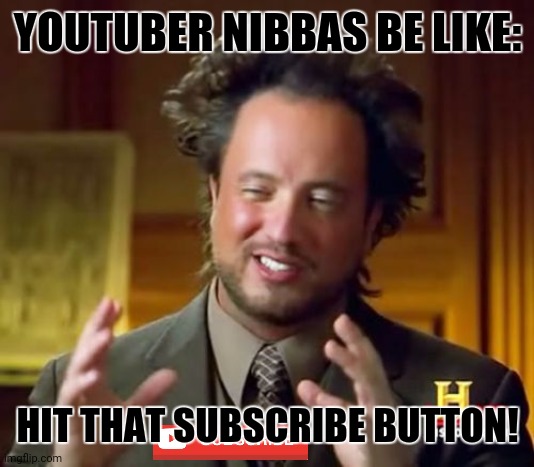 Ancient Aliens | YOUTUBER NIBBAS BE LIKE:; HIT THAT SUBSCRIBE BUTTON! | image tagged in memes,ancient aliens,unfunny | made w/ Imgflip meme maker
