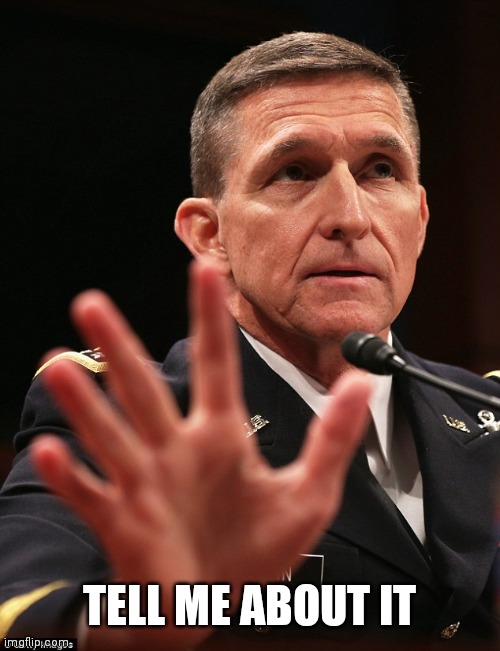 Michael Flynn | TELL ME ABOUT IT | image tagged in michael flynn | made w/ Imgflip meme maker