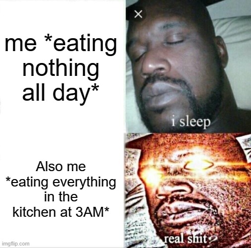 As aLWays | me *eating nothing all day*; Also me *eating everything in the kitchen at 3AM* | image tagged in memes,sleeping shaq | made w/ Imgflip meme maker