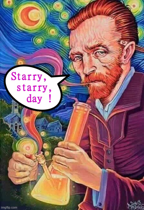 Far Out ! | Starry,  
starry,
  day ! | image tagged in vincent van gogh | made w/ Imgflip meme maker