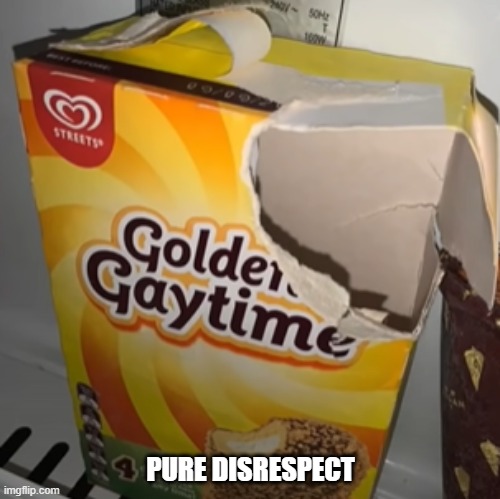 its my favorite too :( | PURE DISRESPECT | image tagged in golden gaytime | made w/ Imgflip meme maker