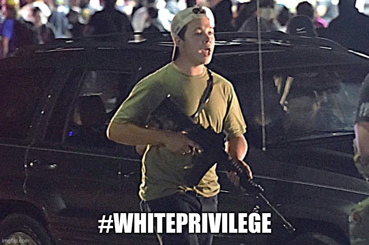 White Privilege | #WHITEPRIVILEGE | image tagged in rittenhouse,murder,killer,injustice,magat | made w/ Imgflip meme maker