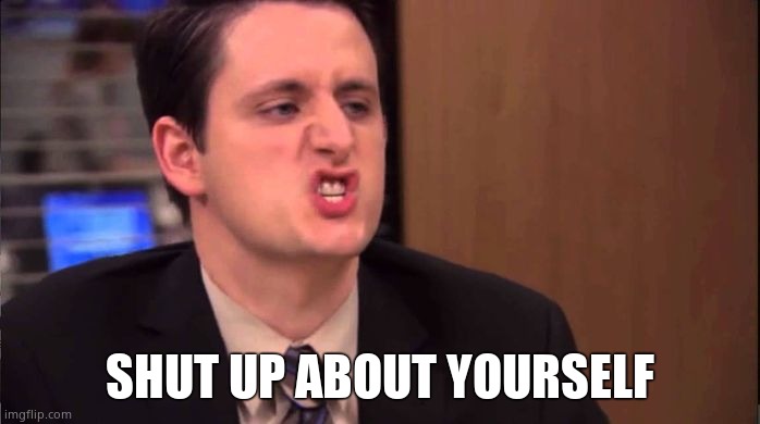 Gabe - shut up about the sun | SHUT UP ABOUT YOURSELF | image tagged in gabe - shut up about the sun | made w/ Imgflip meme maker