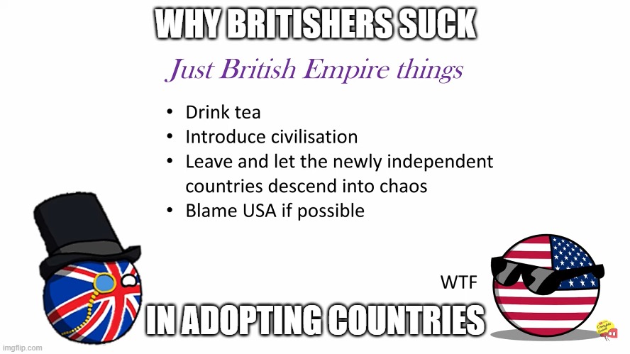 No oFfENcE | WHY BRITISHERS SUCK; IN ADOPTING COUNTRIES | image tagged in memes,peabrain,united kingdom | made w/ Imgflip meme maker