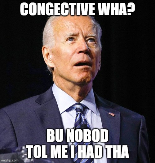 Sanjay Gupta said he didn't take his congestive analysis | CONGECTIVE WHA? BU NOBOD TOL ME I HAD THA | image tagged in joe biden,biden | made w/ Imgflip meme maker