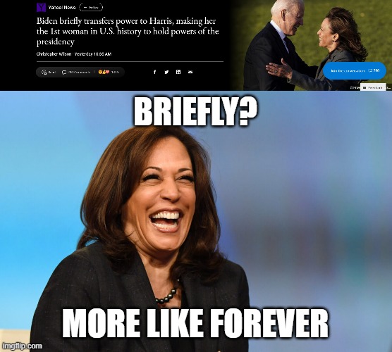 Like, why else would he do that? She is less popular than him. I doubt that this is going to be brief | BRIEFLY? MORE LIKE FOREVER | image tagged in kamala harris laughing,called it | made w/ Imgflip meme maker
