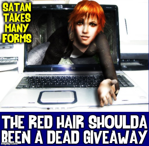 When you finally realize why you're tied to your computer |  SATAN TAKES MANY FORMS; THE RED HAIR SHOULDA BEEN A DEAD GIVEAWAY | image tagged in vince vance,computers,obsessed,satan,redheads,memes | made w/ Imgflip meme maker