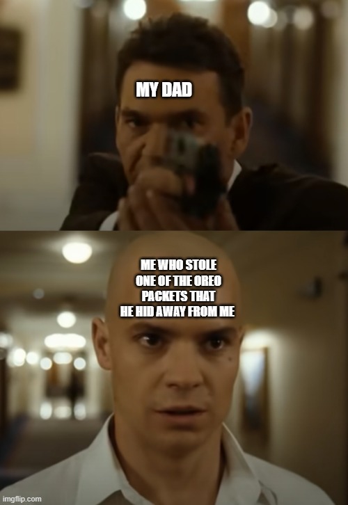 stole the 5th one today | MY DAD; ME WHO STOLE ONE OF THE OREO PACKETS THAT HE HID AWAY FROM ME | image tagged in oreos,dad | made w/ Imgflip meme maker