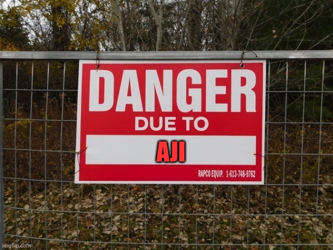 Danger due to | AJI | image tagged in danger due to | made w/ Imgflip meme maker