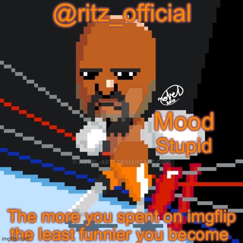 Or maybe it’s the other way around | @ritz_official; Stupid; The more you spent on imgflip the least funnier you become | image tagged in ritz s pixel matt temp | made w/ Imgflip meme maker