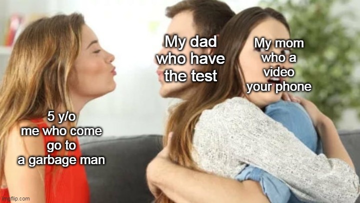 I love best a later | My dad who have the test; My mom who a video your phone; 5 y/o me who come go to a garbage man | image tagged in kiss 3 people,memes | made w/ Imgflip meme maker