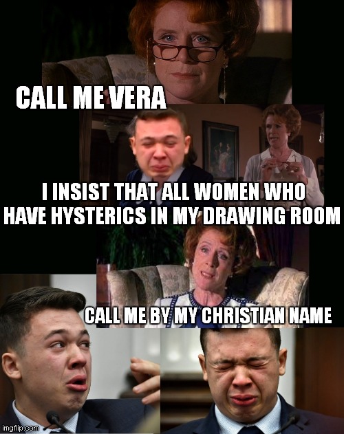 call me vera | CALL ME VERA; I INSIST THAT ALL WOMEN WHO HAVE HYSTERICS IN MY DRAWING ROOM; CALL ME BY MY CHRISTIAN NAME | image tagged in kyle,crying | made w/ Imgflip meme maker