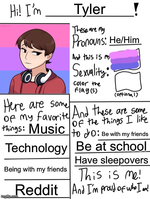 *Creative title about me* | Tyler; He/Him; Music; Be with my friends; Technology; Be at school; Have sleepovers; Being with my friends; Reddit | image tagged in lgbtq stream account profile | made w/ Imgflip meme maker