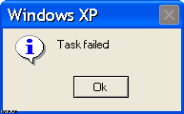 Task Failed | image tagged in task failed | made w/ Imgflip meme maker