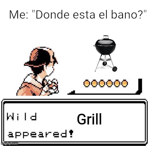 Blank Wild Pokemon Appears | Me: "Donde esta el bano?" Grill | image tagged in blank wild pokemon appears | made w/ Imgflip meme maker