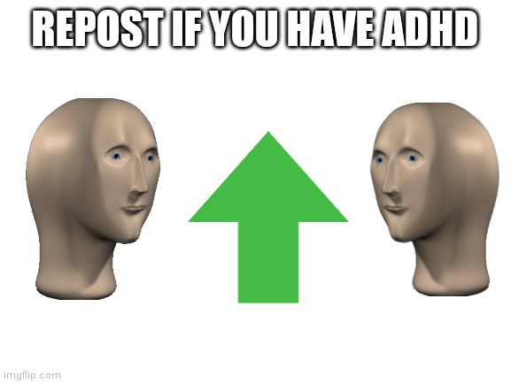 #adhdgang | REPOST IF YOU HAVE ADHD | image tagged in blank white template | made w/ Imgflip meme maker