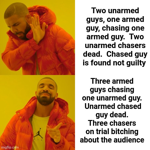 One Armed Guy | Two unarmed guys, one armed guy, chasing one armed guy.  Two unarmed chasers dead.  Chased guy is found not guilty; Three armed guys chasing one unarmed guy.  Unarmed chased  guy dead.  Three chasers on trial bitching about the audience | image tagged in memes,drake hotline bling,they are the same picture,law and order,precedent,were you killed | made w/ Imgflip meme maker