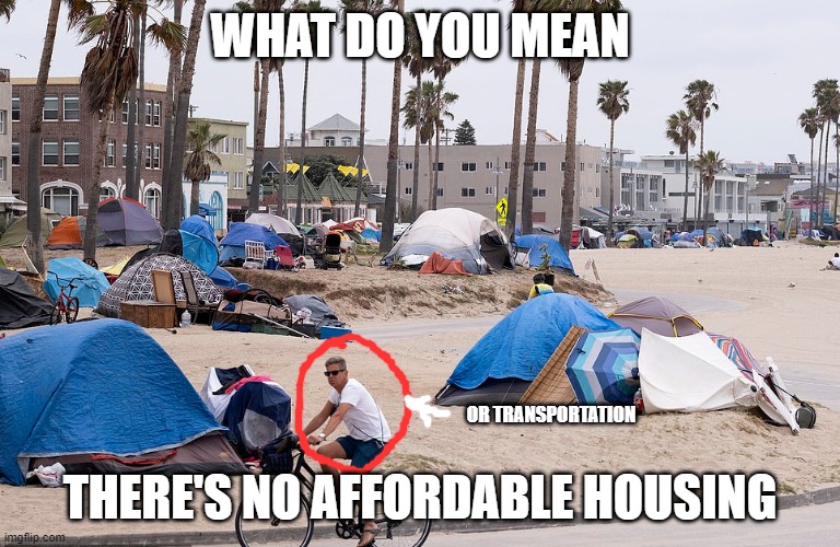 WHAT DO YOU MEAN THERE'S NO AFFORDABLE HOUSING OR TRANSPORTATION | made w/ Imgflip meme maker