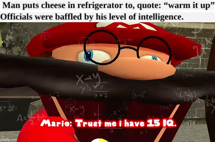 image tagged in trust me i have 15 iq,cheese,microwave,infinite iq,memes,mario | made w/ Imgflip meme maker