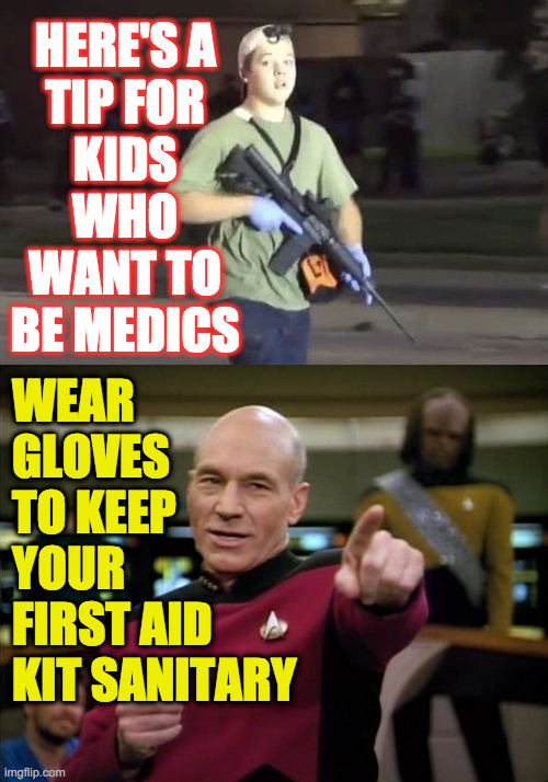 And free of fingerprints. | HERE'S A
TIP FOR
KIDS
WHO
WANT TO
BE MEDICS; WEAR
GLOVES 
TO KEEP
YOUR
FIRST AID
KIT SANITARY | image tagged in kyle rittenhouse,picard,memes,medic alert,premeditated sanitation | made w/ Imgflip meme maker