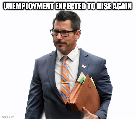 UNEMPLOYMENT EXPECTED TO RISE AGAIN | image tagged in winger,finger,binger,hum dinger | made w/ Imgflip meme maker