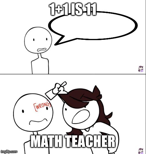 Wrong |  1+1 IS 11; MATH TEACHER | image tagged in jaiden animation wrong | made w/ Imgflip meme maker