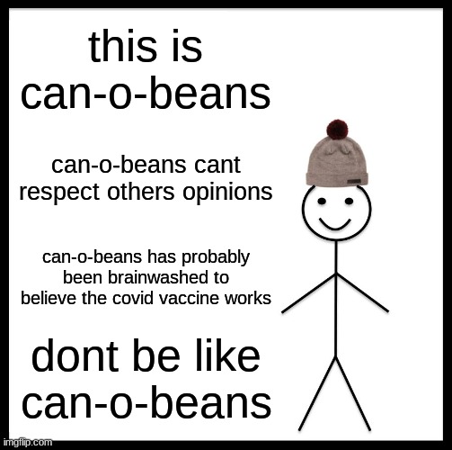 Be Like Bill Meme | this is can-o-beans can-o-beans cant respect others opinions can-o-beans has probably been brainwashed to believe the covid vaccine works do | image tagged in memes,be like bill | made w/ Imgflip meme maker