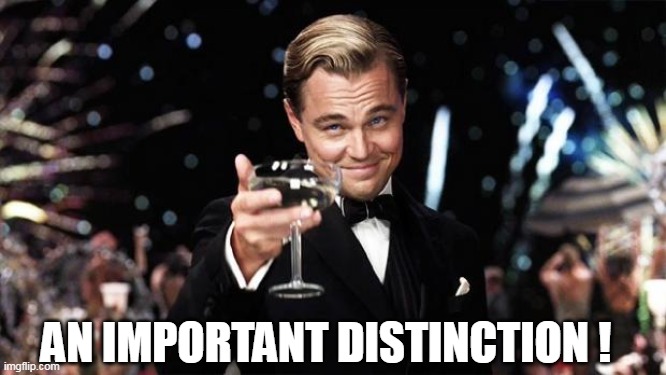 Gatsby toast  | AN IMPORTANT DISTINCTION ! | image tagged in gatsby toast | made w/ Imgflip meme maker