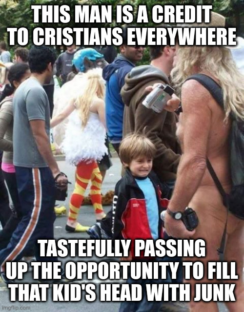 Still probably scarred him for life | THIS MAN IS A CREDIT TO CRISTIANS EVERYWHERE; TASTEFULLY PASSING UP THE OPPORTUNITY TO FILL THAT KID'S HEAD WITH JUNK | image tagged in naked grandpa | made w/ Imgflip meme maker