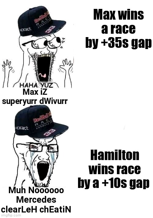 Max simps | Max wins a race by +35s gap; Max iZ superyurr dWivurr; Hamilton wins race by a +10s gap; Muh Noooooo Mercedes clearLeH chEatiN | image tagged in verstappen,redbull,hamilton,formula 1 | made w/ Imgflip meme maker