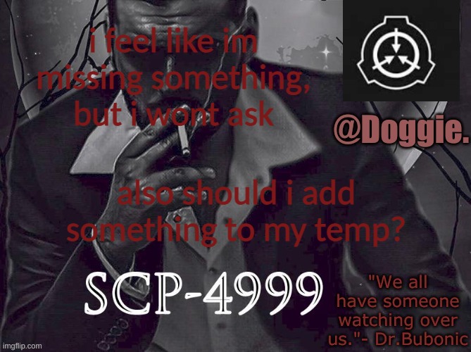 Doggies Announcement temp (SCP) | i feel like im missing something, but i wont ask; also should i add something to my temp? | image tagged in doggies announcement temp scp | made w/ Imgflip meme maker