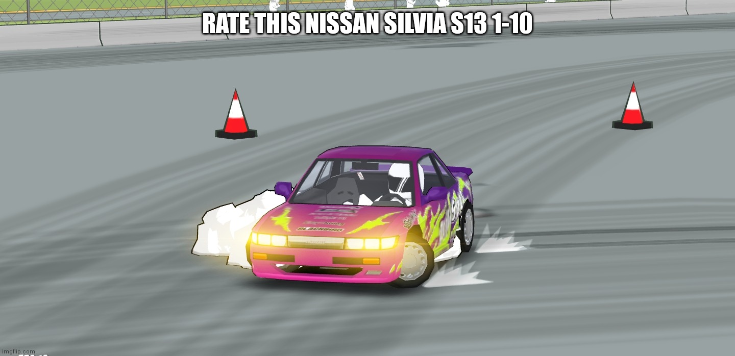 game is called FR legends btw | RATE THIS NISSAN SILVIA S13 1-10 | made w/ Imgflip meme maker