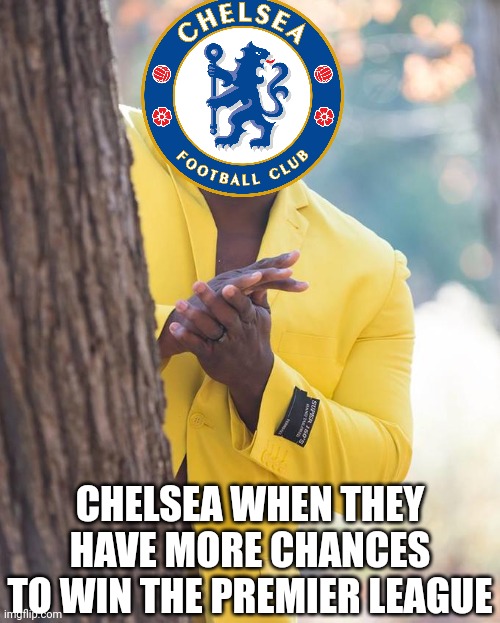 Leicester 0-3 Chelsea | CHELSEA WHEN THEY HAVE MORE CHANCES TO WIN THE PREMIER LEAGUE | image tagged in anthony adams rubbing hands,chelsea,premier league,football,soccer,memes | made w/ Imgflip meme maker