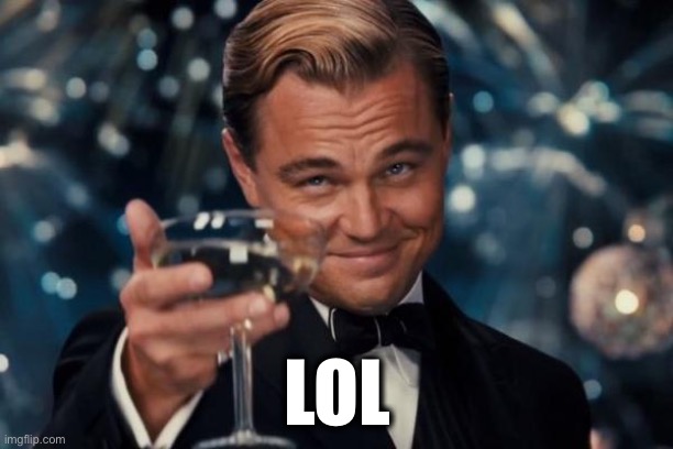 Leonardo Dicaprio Cheers Meme | LOL | image tagged in memes,leonardo dicaprio cheers | made w/ Imgflip meme maker