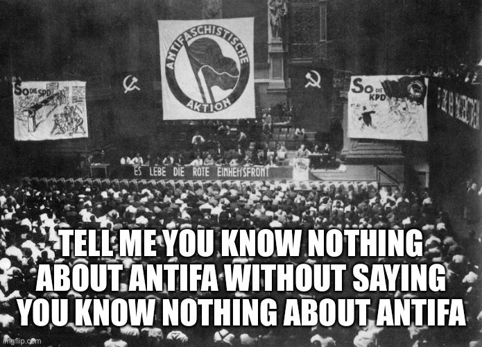 TELL ME YOU KNOW NOTHING ABOUT ANTIFA WITHOUT SAYING YOU KNOW NOTHING ABOUT ANTIFA | made w/ Imgflip meme maker
