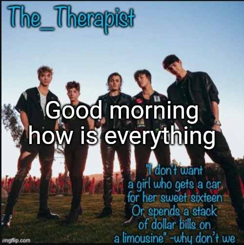 Why don't we | Good morning how is everything | image tagged in why don't we | made w/ Imgflip meme maker