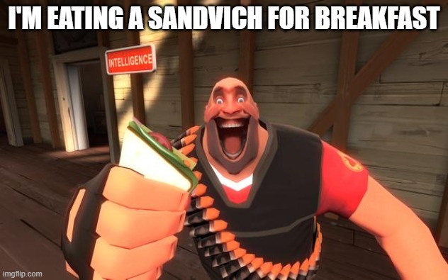 Sandvich fixes everything | I'M EATING A SANDVICH FOR BREAKFAST | image tagged in sandvich fixes everything | made w/ Imgflip meme maker