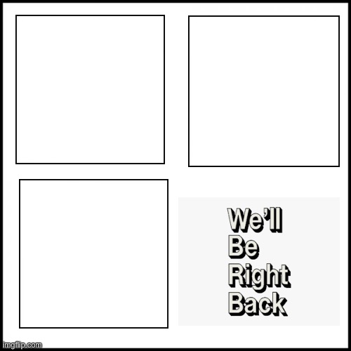 High Quality We’ll Be Right Back Blank Meme Template