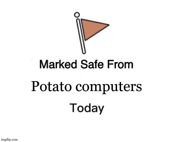 My old computer took 10 minutes to open bing, how bout you | Potato computers | image tagged in memes,marked safe from | made w/ Imgflip meme maker