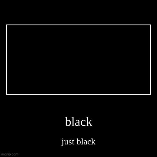 black | image tagged in funny,demotivationals | made w/ Imgflip demotivational maker