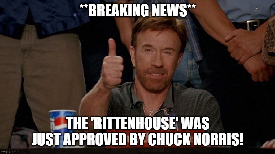Rittenhouse |  **BREAKING NEWS**; THE 'RITTENHOUSE' WAS JUST APPROVED BY CHUCK NORRIS! | made w/ Imgflip meme maker